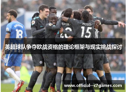英超球队争夺欧战资格的理论框架与现实挑战探讨 英超球队争夺欧战资格的理论框架与现实挑战探讨