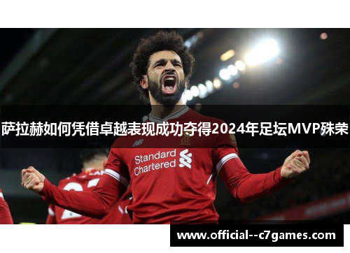 萨拉赫如何凭借卓越表现成功夺得2024年足坛MVP殊荣 萨拉赫如何凭借卓越表现成功夺得2024年足坛MVP殊荣