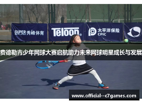 费德勒青少年网球大赛启航助力未来网球明星成长与发展