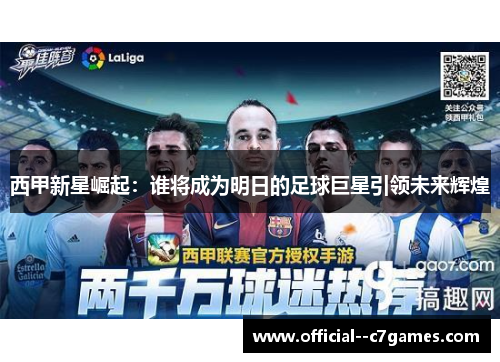 西甲新星崛起:谁将成为明日的足球巨星引领未来辉煌 西甲新星崛起:谁将成为明日的足球巨星引领未来辉煌