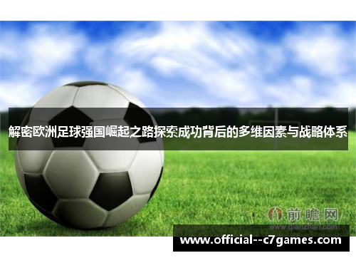 解密欧洲足球强国崛起之路探索成功背后的多维因素与战略体系