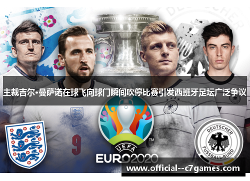 主裁吉尔·曼萨诺在球飞向球门瞬间吹停比赛引发西班牙足坛广泛争议 主裁吉尔·曼萨诺在球飞向球门瞬间吹停比赛引发西班牙足坛广泛争议