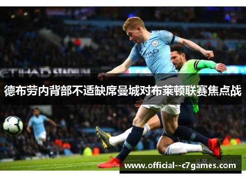 德布劳内背部不适缺席曼城对布莱顿联赛焦点战 德布劳内背部不适缺席曼城对布莱顿联赛焦点战