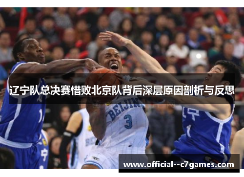 辽宁队总决赛惜败北京队背后深层原因剖析与反思 辽宁队总决赛惜败北京队背后深层原因剖析与反思